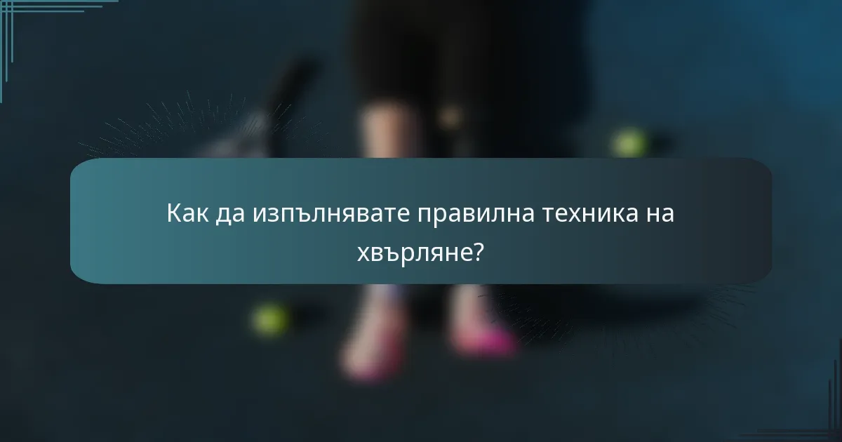 Как да изпълнявате правилна техника на хвърляне?