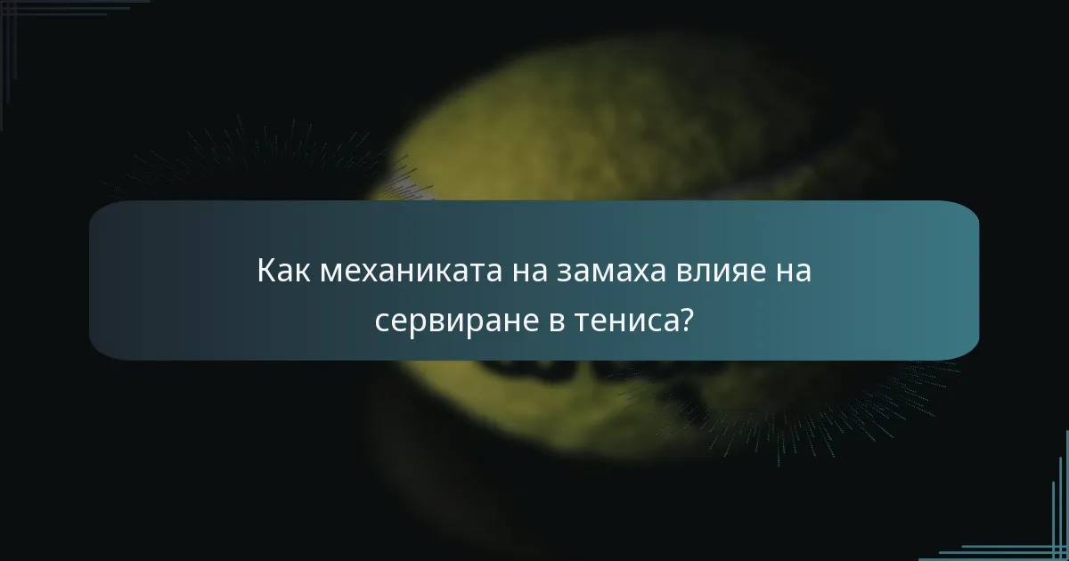 Как механиката на замаха влияе на сервиране в тениса?