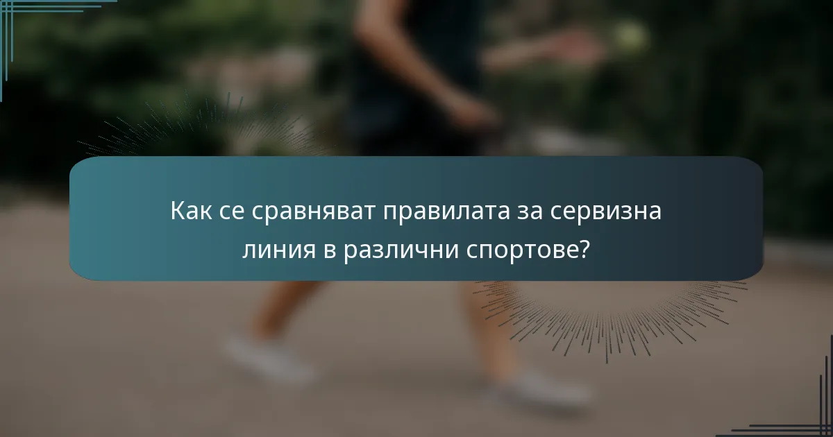 Как се сравняват правилата за сервизна линия в различни спортове?