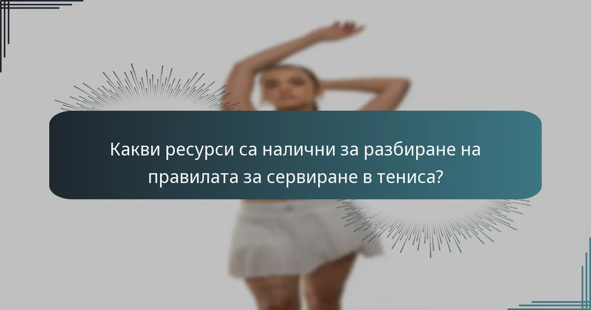 Какви ресурси са налични за разбиране на правилата за сервиране в тениса?