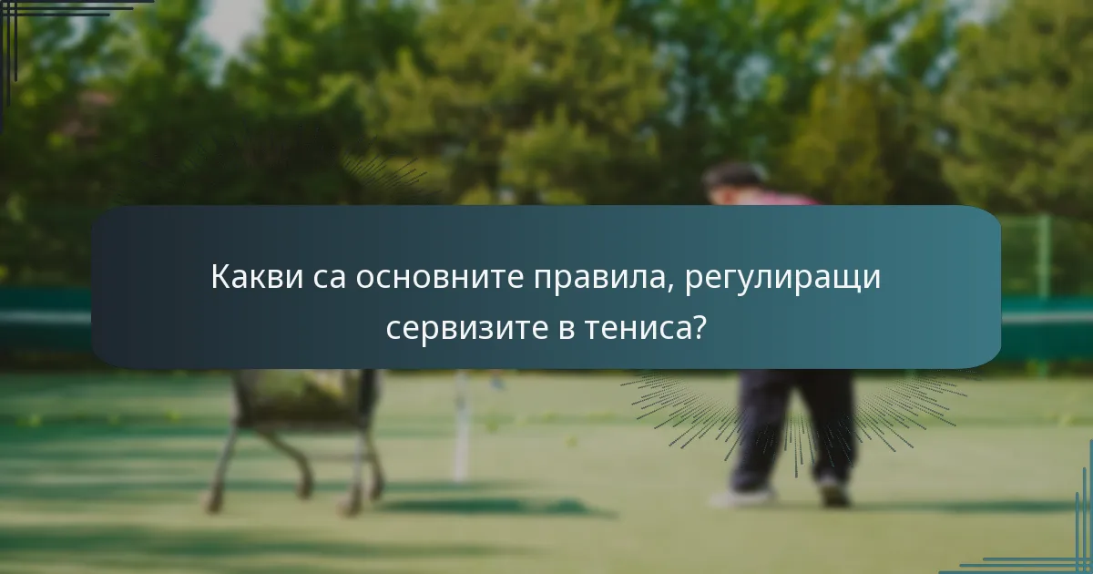 Какви са основните правила, регулиращи сервизите в тениса?