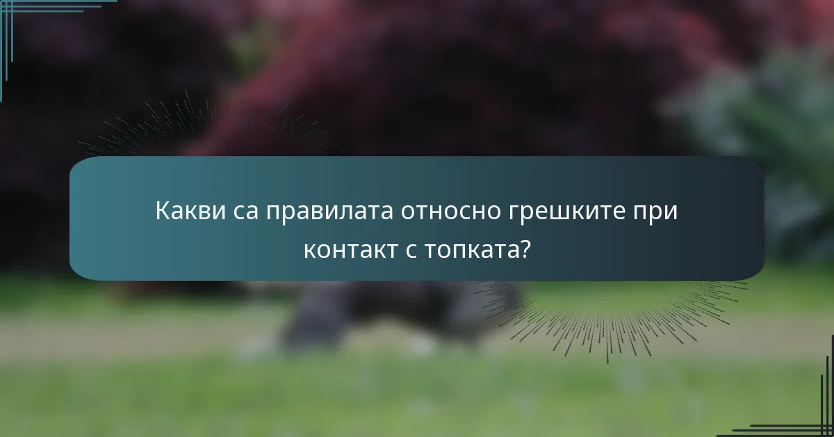 Какви са правилата относно грешките при контакт с топката?
