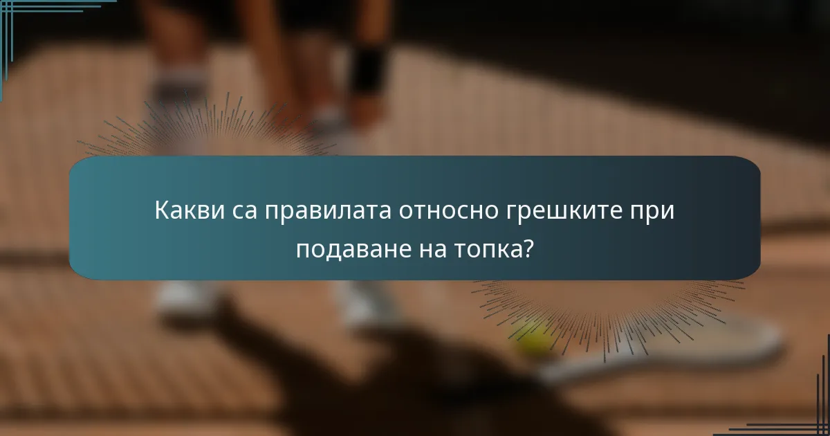 Какви са правилата относно грешките при подаване на топка?