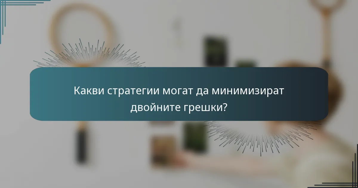 Какви стратегии могат да минимизират двойните грешки?