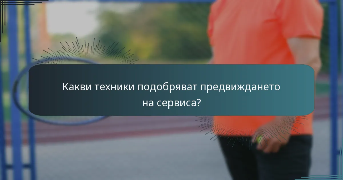 Какви техники подобряват предвиждането на сервиса?
