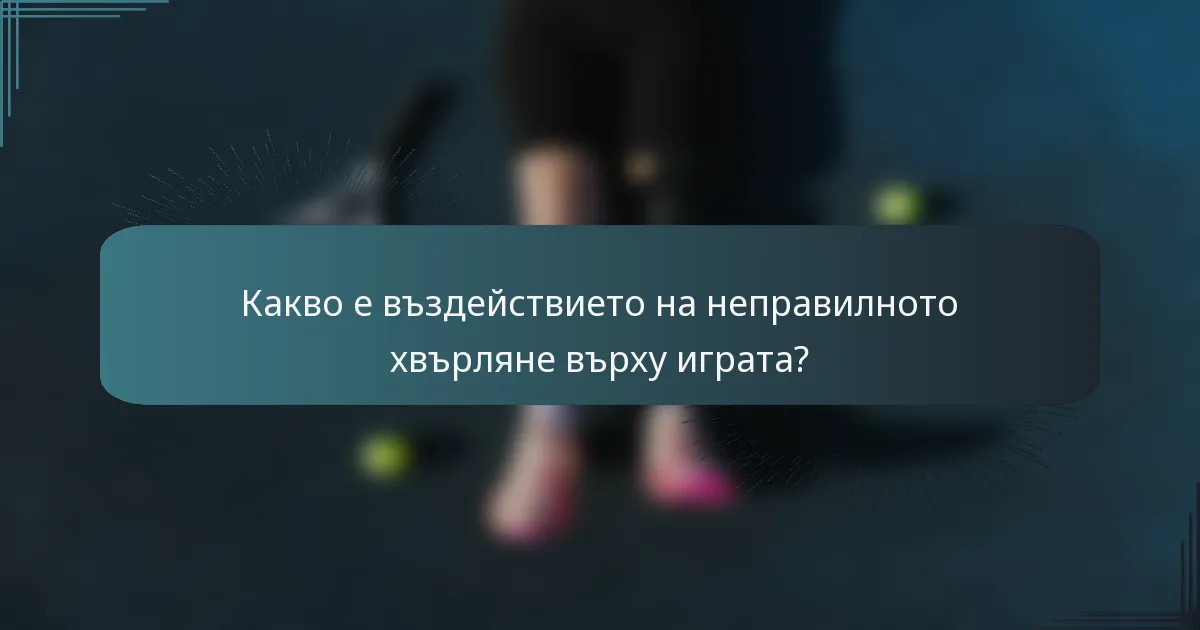 Какво е въздействието на неправилното хвърляне върху играта?