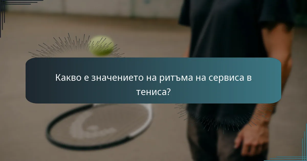 Какво е значението на ритъма на сервиса в тениса?