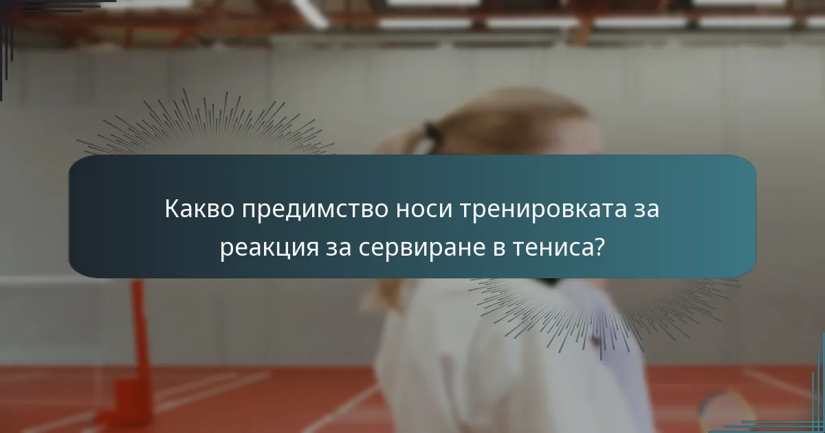 Какво предимство носи тренировката за реакция за сервиране в тениса?