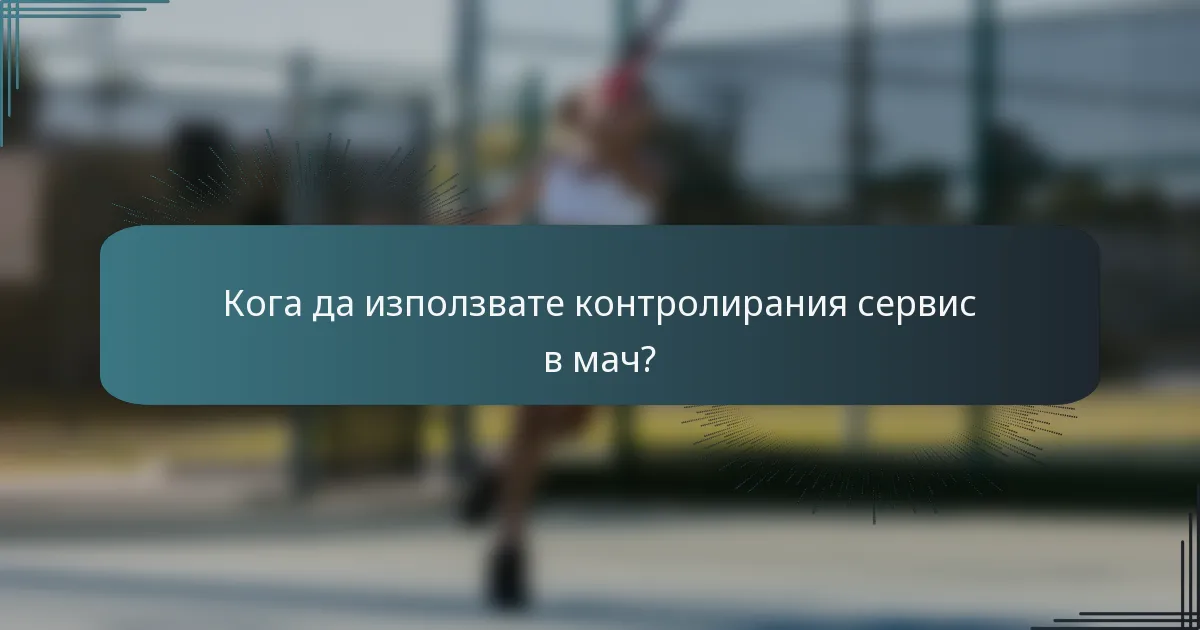 Кога да използвате контролирания сервис в мач?