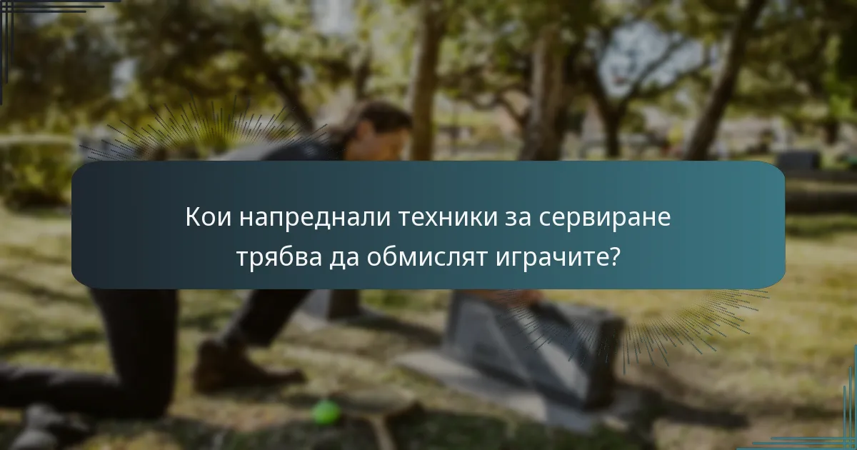 Кои напреднали техники за сервиране трябва да обмислят играчите?