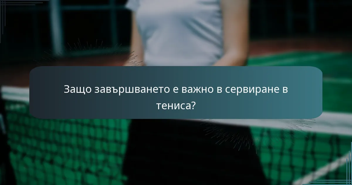Защо завършването е важно в сервиране в тениса?